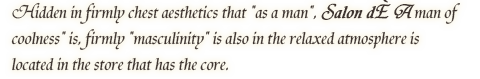 Hidden in firmly chest aesthetics that 'as a man', Salon dE A man of coolness' is, firmly 'masculinity' is also in the relaxed atmosphere is located in the store that has the core.